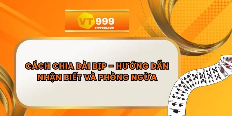 Cách Chia Bài Bịp - Hướng Dẫn Nhận Biết và Phòng Ngừa