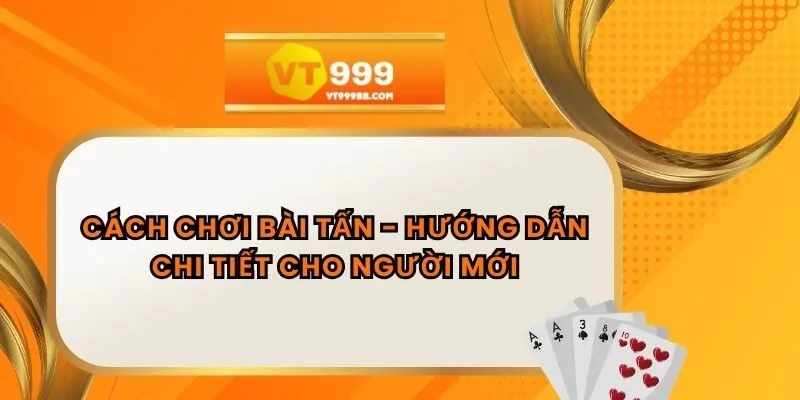 Cách Chơi Bài Tấn - Hướng Dẫn Chi Tiết Cho Người Mới