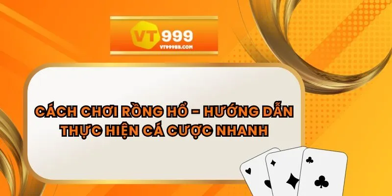 Cách Chơi Rồng Hổ - Hướng Dẫn Thực Hiện Cá Cược Nhanh