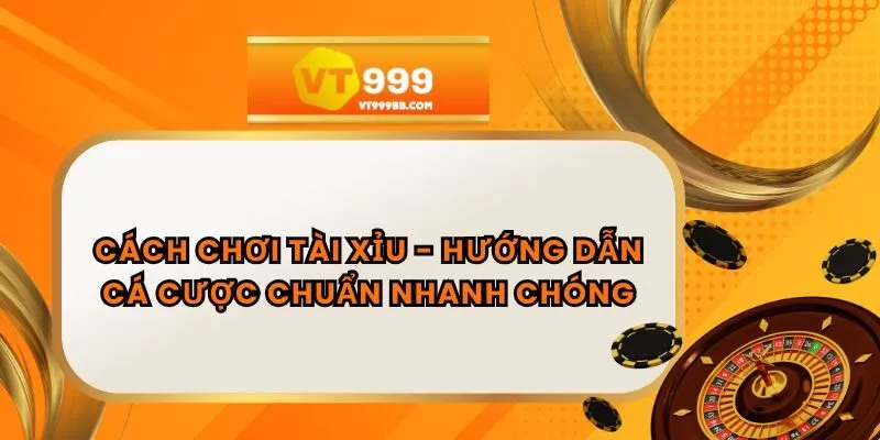 Cách Chơi Tài Xỉu - Hướng Dẫn Cá Cược Chuẩn Nhanh Chóng