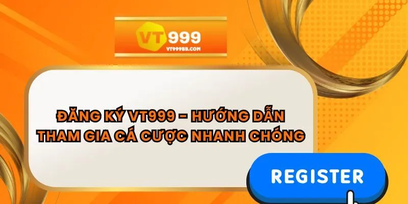 Đăng Ký VT999 - Hướng Dẫn Tham Gia Cá Cược Nhanh Chóng