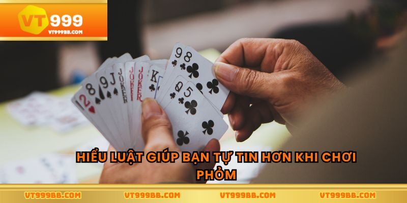 Hiểu luật giúp bạn tự tin hơn khi chơi phỏm