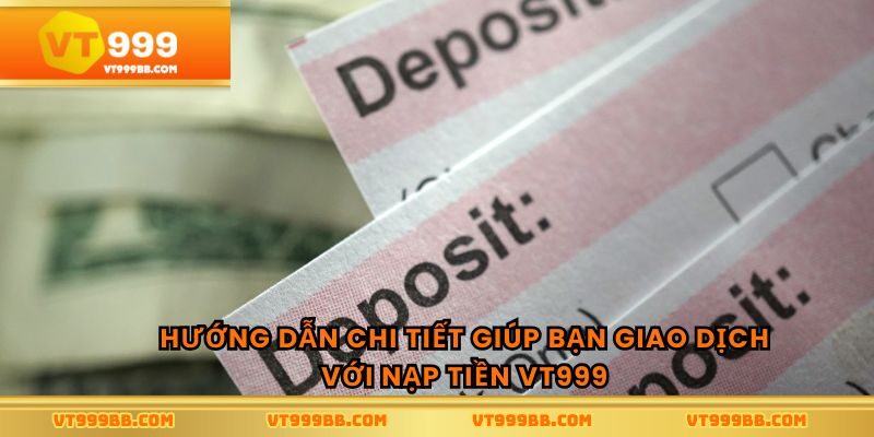 Hướng dẫn chi tiết giúp bạn giao dịch với nạp tiền vt999