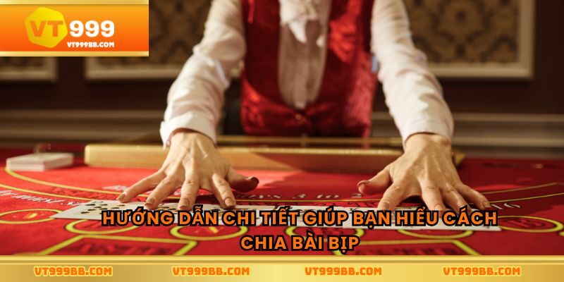 Hướng dẫn chi tiết giúp bạn hiểu cách chia bài bịp