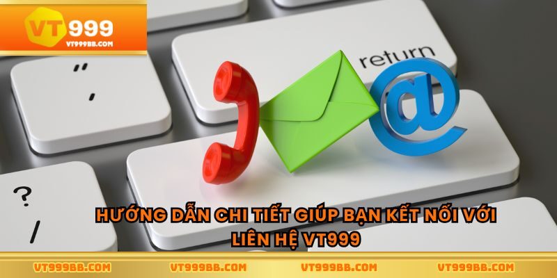 Hướng dẫn chi tiết giúp bạn kết nối với liên hệ vt999
