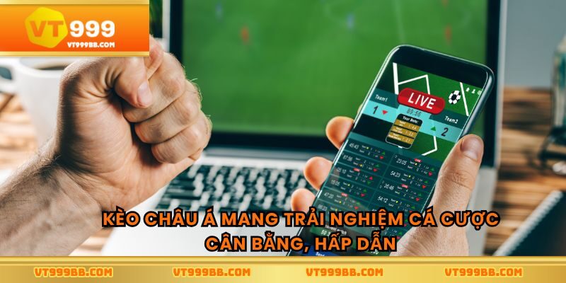 Kèo châu á mang trải nghiệm cá cược cân bằng, hấp dẫn