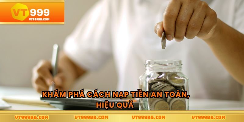 Khám phá cách nạp tiền an toàn, hiệu quả