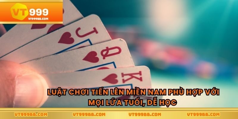 Luật chơi tiến lên miền nam phù hợp với mọi lứa tuổi, dễ học