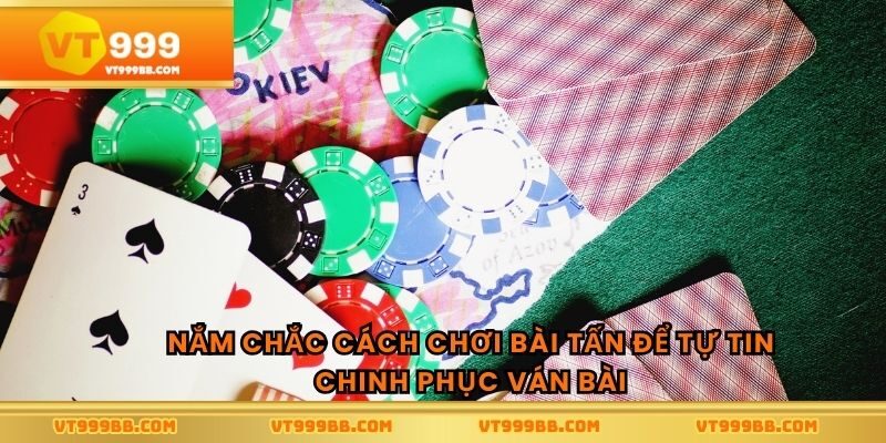Nắm chắc cách chơi bài tấn để tự tin chinh phục ván bài