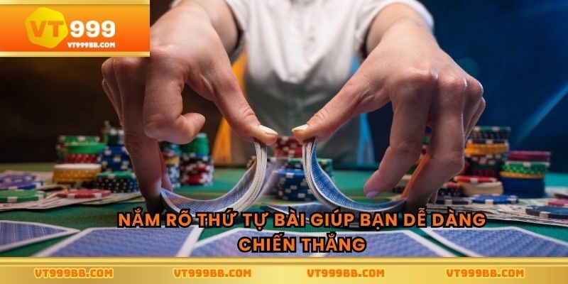 Nắm rõ thứ tự bài giúp bạn dễ dàng chiến thắng