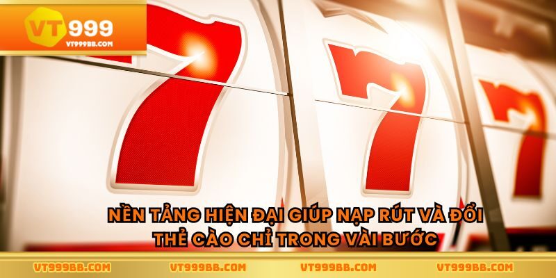 Nền tảng hiện đại giúp nạp rút và đổi thẻ cào chỉ trong vài bước