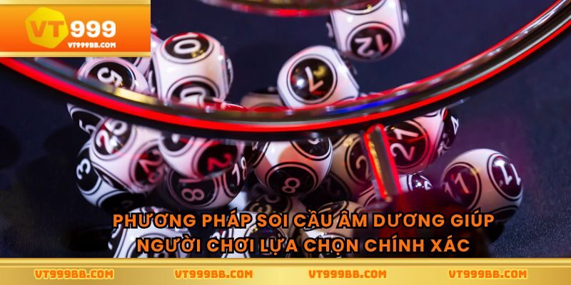 Phương pháp soi cầu âm dương giúp người chơi lựa chọn chính xác