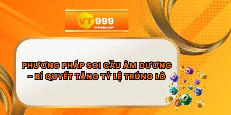 Phương Pháp Soi Cầu Âm Dương - Bí Quyết Tăng Tỷ Lệ Trúng Lô