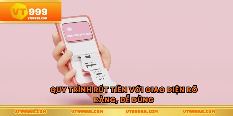 Quy trình rút tiền với giao diện rõ ràng, dễ dùng